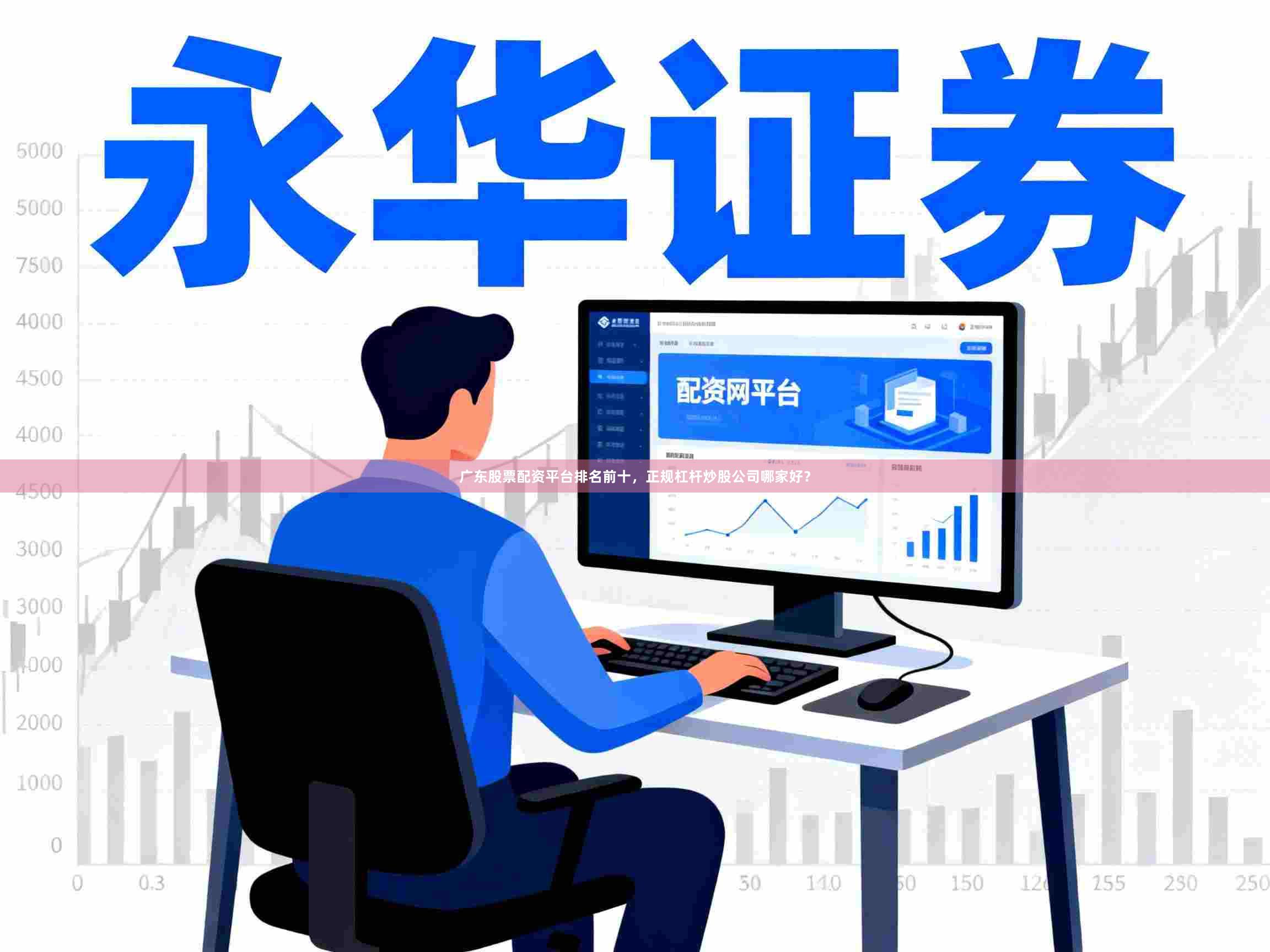 广东股票配资平台排名前十，正规杠杆炒股公司哪家好？