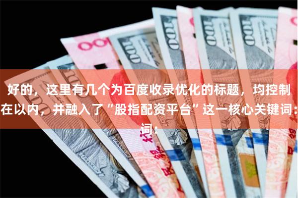 好的，这里有几个为百度收录优化的标题，均控制在以内，并融入了“股指配资平台”这一核心关键词：