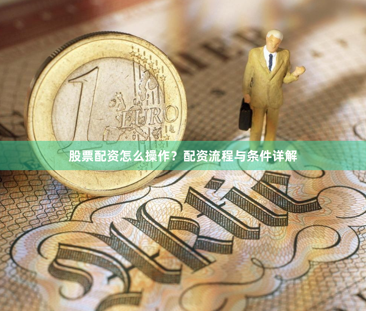 股票配资怎么操作？配资流程与条件详解