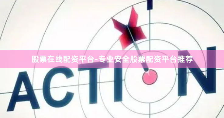 股票在线配资平台-专业安全股票配资平台推荐