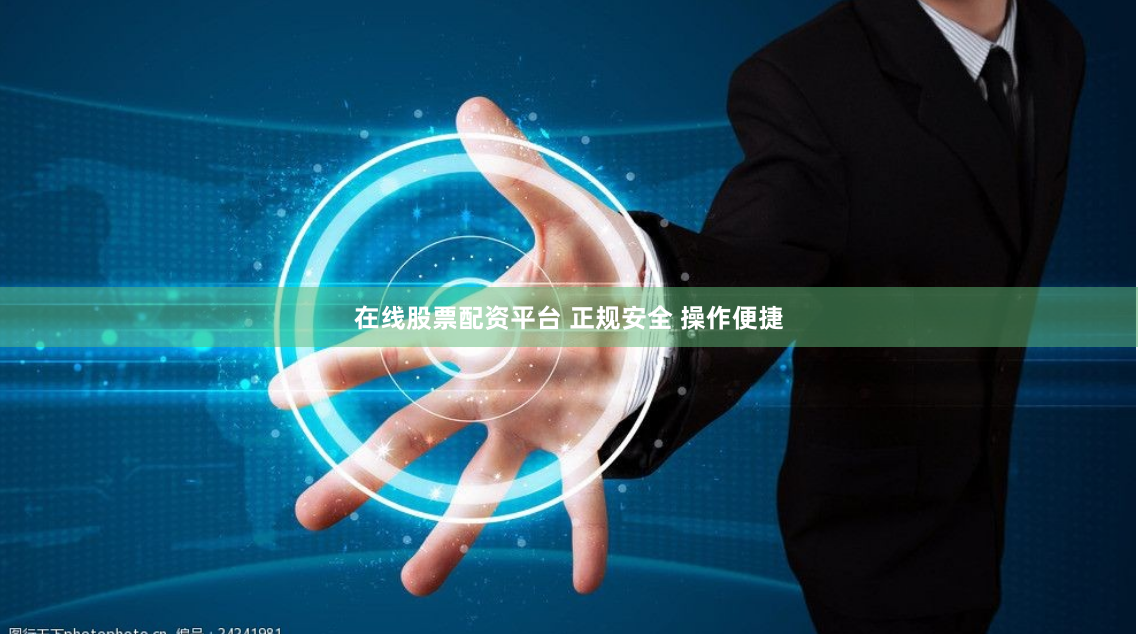 在线股票配资平台 正规安全 操作便捷